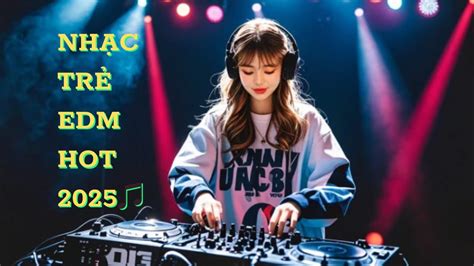 Nh C Tr Edm Hot Top Nh Ng B N Remix C C Nh C A N M Nay Youtube