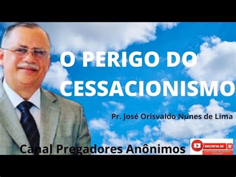 O Perigo Do Cessacionismo Pr Jos Orisvaldo Nunes De Lima Youtube