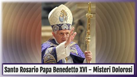 Santo Rosario In Latino Papa Benedetto Xvi Misteri Dolorosi Immagini