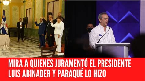 MIRA A QUIENES JURAMENTÓ EL PRESIDENTE LUIS ABINADER Y PARAQUÉ LO HIZO