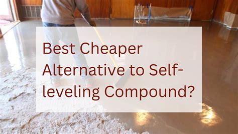 Best Cheaper Alternative To Self Leveling Compound