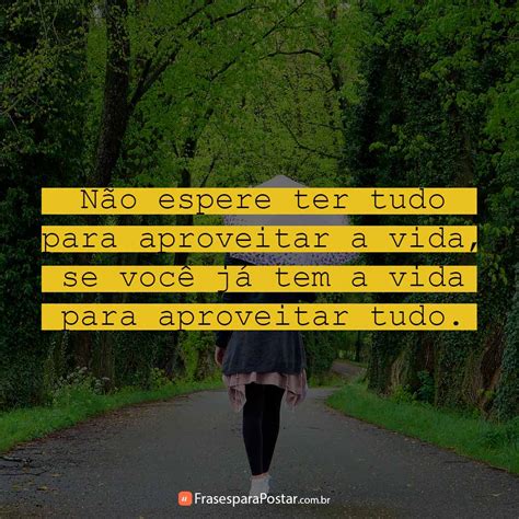 Frase Aproveitar A Vida - Não espere ter tudo para aproveitar a vida - Frases para Postar