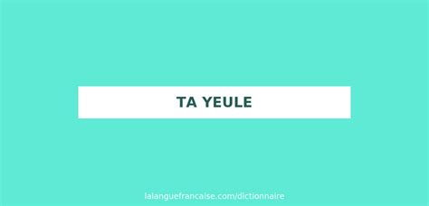 Définition De Ta Yeule Dictionnaire Français La Langue Française