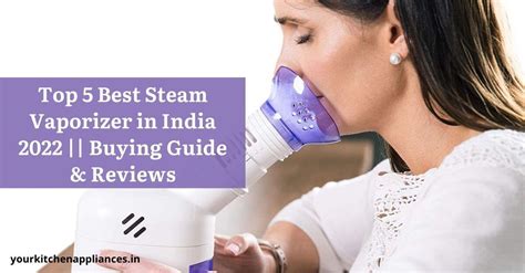 Top 5 Best Steam Vaporizer In India 2022 Buying Guide And Reviews