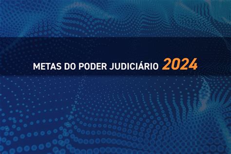 Metas Nacionais do Poder Judiciário para 2024 participação de