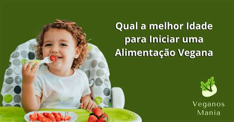 A Melhor Idade para Iniciar uma Alimentação Vegana