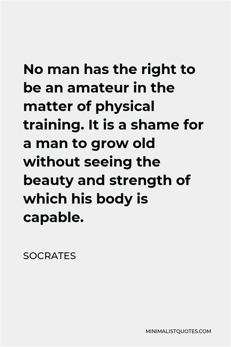 Socrates Quote No Man Has The Right To Be An Amateur In The Matter Of