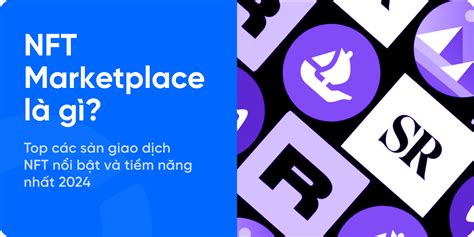 Nft Marketplace Là Gì Cách Thức Hoạt động Và Các Sàn Phổ Biến