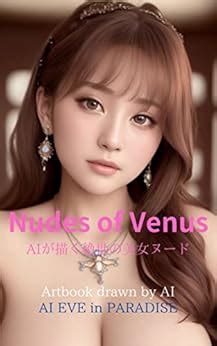 Nudes of Venus Aiが描く絶世の美女ヌード Artbook drawn by AI AI EVE in PARADISE