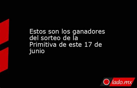 Estos Son Los Ganadores Del Sorteo De La Primitiva De Este 17 De Junio