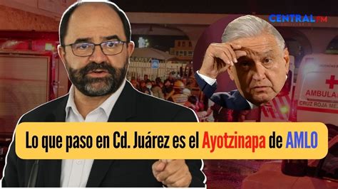 Lo Que Paso En Cd Ju Rez Es El Ayotzinapa De Amlo Emilio Lvarez