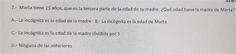 marta tiene 15 años que es la tercera parte de la edad de su madre