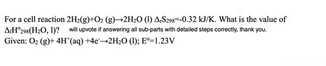 Solved A For A Cell Reaction 2h2 G O2 G 2h20 1