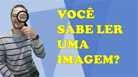 O Que Precisamos Saber Sobre Leitura De Imagens Youtube