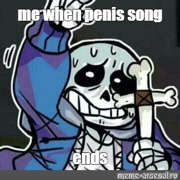 Meme Me When Penis Song Ends All Templates Meme Arsenal