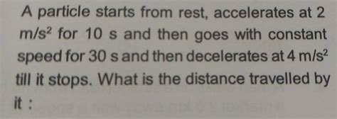 A Particle Starts From Rest Accelerates At M S For S And Then Goes