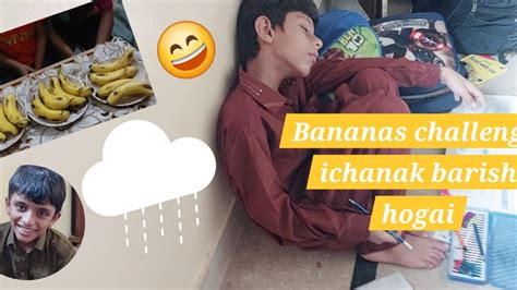 Achanak Se Bahaut Tez Barish Hogai Or Humne Banana Challenge Kiya Kon