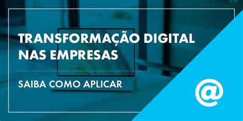 Transformação Digital Nas Empresas Saiba Como Aplicar