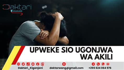 Daktari Kiganjani Upweke Unakufanya Usijipende Upoteze Hamu Ya Kula Na