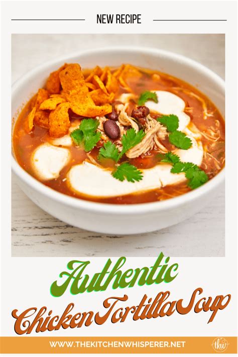 Authentic Chicken Tortilla Soup The Kitchen Whisperer