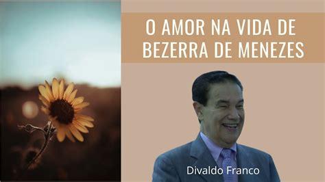 O Amor Na Vida De Bezerra De Menezes Divaldo Franco Youtube