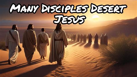 Many Disciples Desert Jesus YouTube