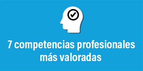 7 Competencias Profesionales Valoradas Por Las Empresas