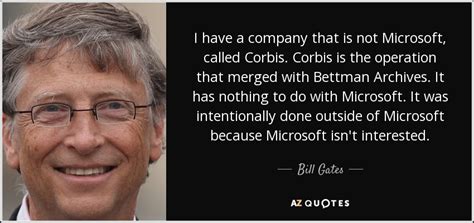 Bill Gates Quote I Have A Company That Is Not Microsoft Called Corbis