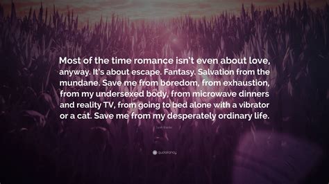 Leah Raeder Quote: “Most of the time romance isn’t even about love ...