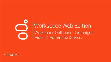 Workspace Web Edition Video 2 Workspace Outbound Campaigns Automatic