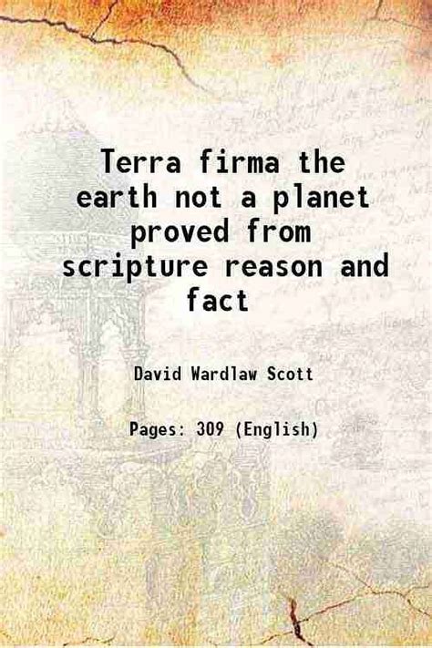 Terra Firma The Earth Not A Planet Proved From Scripture Reason And