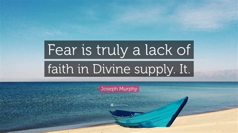 Joseph Murphy Quote Fear Is Truly A Lack Of Faith In Divine Supply It”