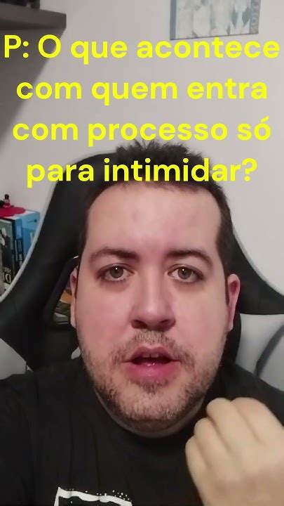 O Que Acontece Com Quem Entra Com Processo Só Para Intimidar Youtube