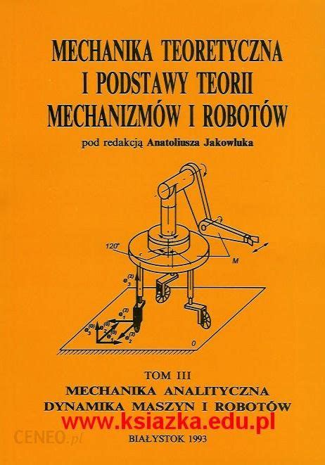 Mechanika analityczna Dynamika maszyn i robotów tom III Mechanika