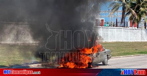 Hoy Tamaulipas Incendio En Tamaulipas Incendio Arrasa Con Automovil