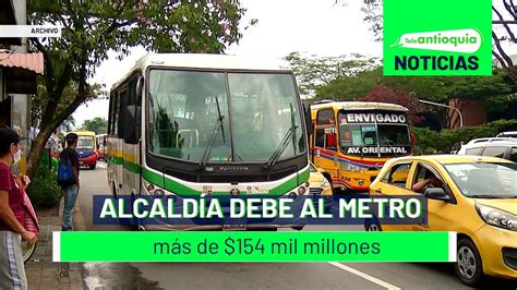 Alcald A Debe Al Metro M S De Mil Millones Teleantioquia