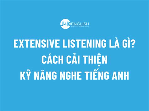 Extensive Listening là gì Cách cải thiện kỹ năng nghe tiếng Anh hiệu