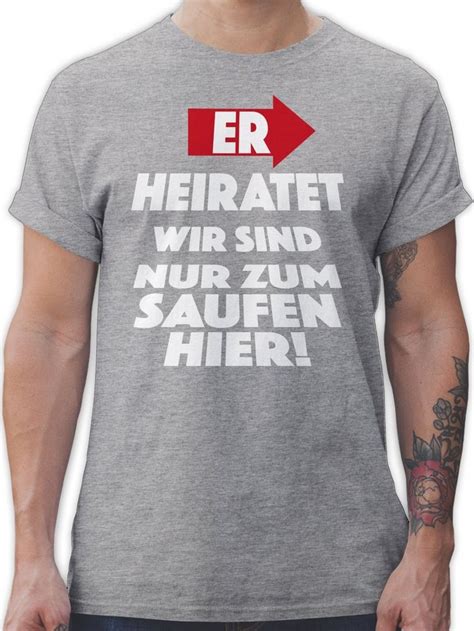 Shirtracer T Shirt Er Heiratet Wir Sind Nur Zum Saufen Hier Jga