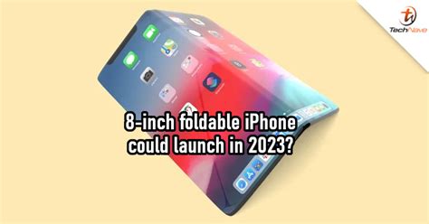 Foldable 8 Inch IPhone Could Launch In 2023 TechNave