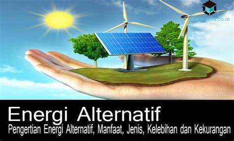 √ Pengertian Energi Alternatif Manfaat Jenis Kelebihan Dan Kekurangan