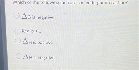 Solved Which Of The Following Indicates An Endergonic Chegg