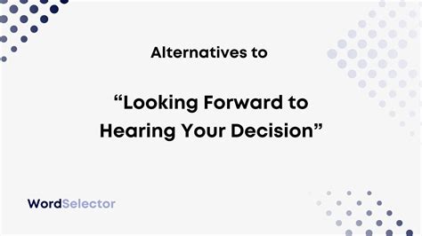 10 Alternatives to "Looking Forward to Hearing Your Decision" - WordSelector