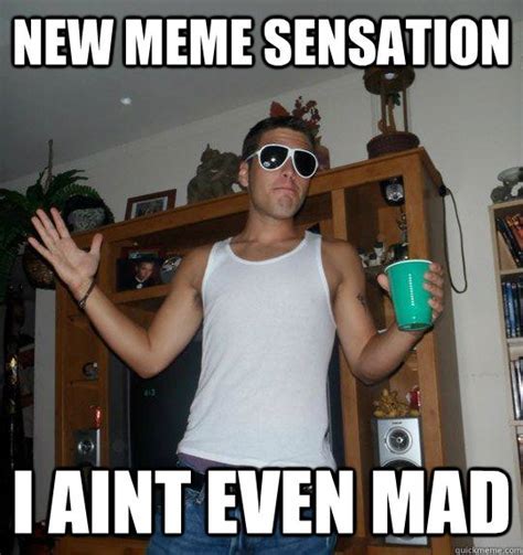 I Aint Even Mad Memes