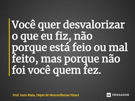 ⁠você Quer Desvalorizar O Que Eu Fiz Prof Guto Maia Depto De