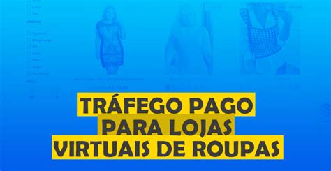 Como fazer tráfego pago para loja virtual de roupas da maneira certa