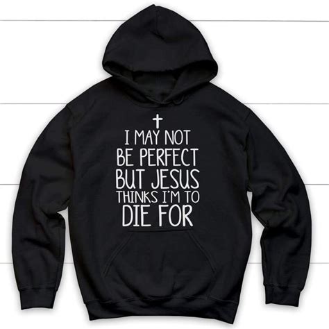 Jesus Shirts I May Not Be Perfect But Jesus Thinks Im To Die For Women