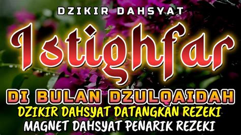 Istighfar Di Bulan Dzulqaidah Dzikir Dahsyat Datangkan Rezeki Milyaran