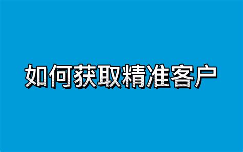 如何获取精准客户哔哩哔哩bilibili