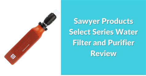 Sawyer Products Select Series Water Filter And Purifier Review 2023