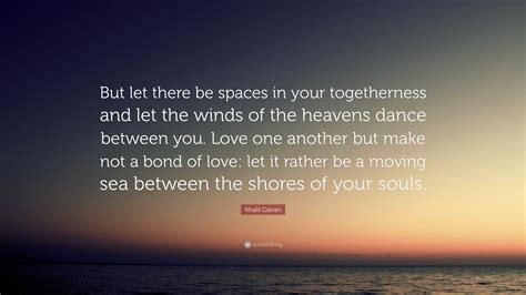 Khalil Gibran Quote But Let There Be Spaces In Your Togetherness And